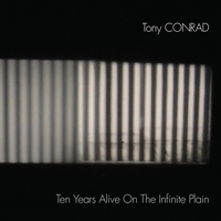 Tony Conrad - Ten Years Alive on the Infinite Plane.