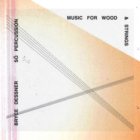 Bryce Dessner + So Percussion - Music For Wood and Strings